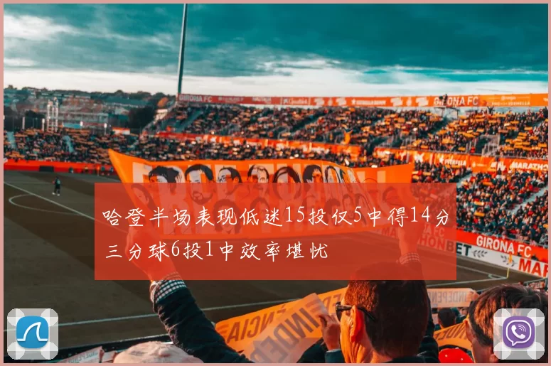 哈登半场表现低迷15投仅5中得14分三分球6投1中效率堪忧