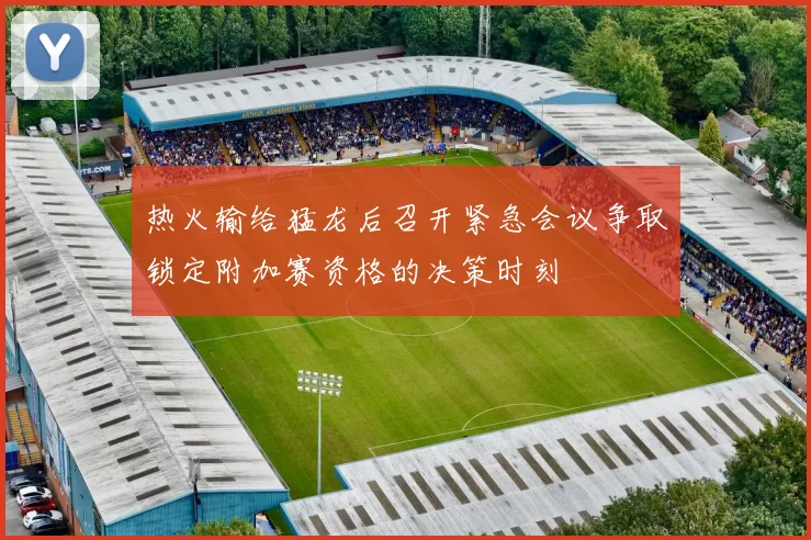 热火输给猛龙后召开紧急会议争取锁定附加赛资格的决策时刻