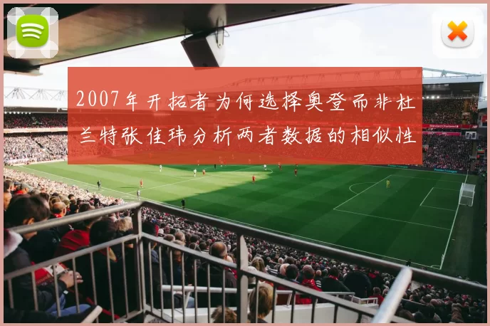 2007年开拓者为何选择奥登而非杜兰特张佳玮分析两者数据的相似性