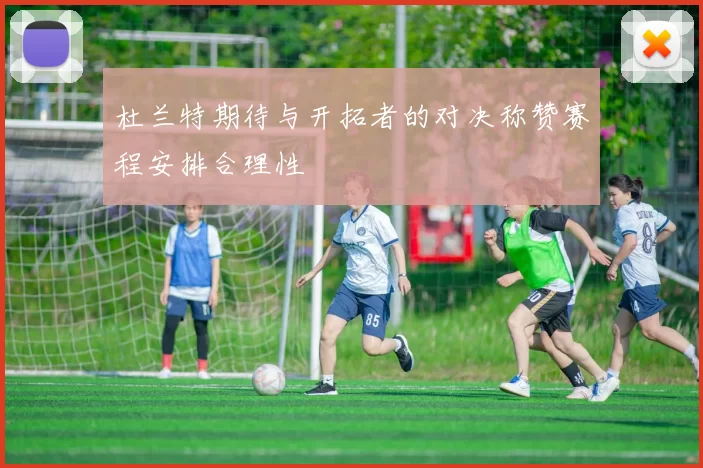 杜兰特期待与开拓者的对决称赞赛程安排合理性