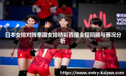 日本女排对阵泰国女排精彩直播全程回顾与赛况分析