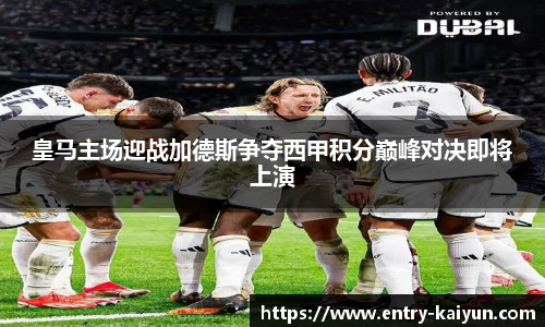 皇马主场迎战加德斯争夺西甲积分巅峰对决即将上演