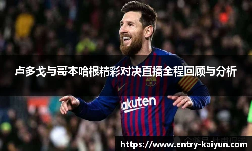 卢多戈与哥本哈根精彩对决直播全程回顾与分析