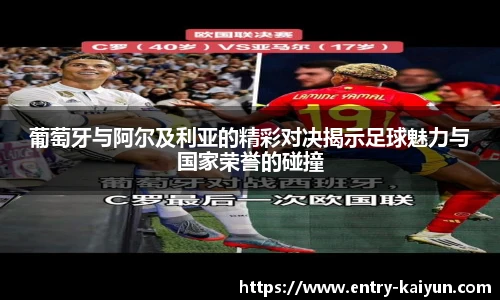 葡萄牙与阿尔及利亚的精彩对决揭示足球魅力与国家荣誉的碰撞